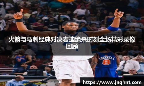火箭与马刺经典对决麦迪绝杀时刻全场精彩录像回顾